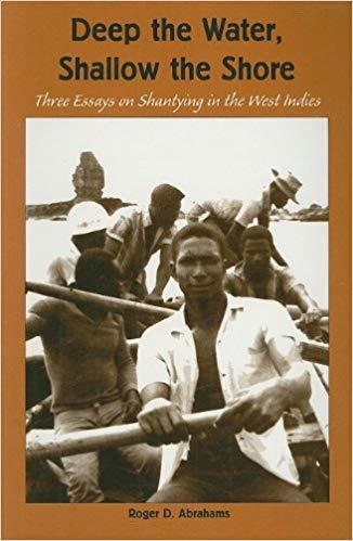 Deep the Water, Shallow the Shore: Three Essays on Shantying in the West Indies